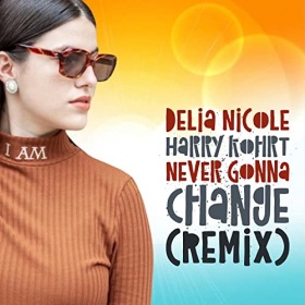 DELIA NICOLE & HARRY KOHRT - NEVER GONNA CHANGE (REMIX)